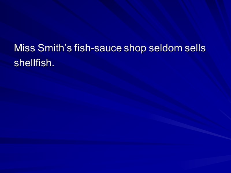 Miss Smith’s fish-sauce shop seldom sells shellfish.